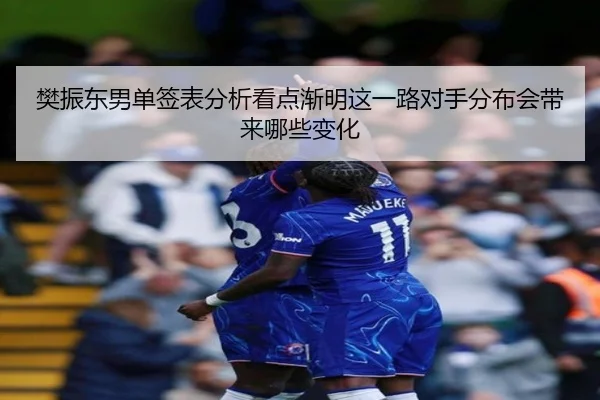 樊振东男单签表分析看点渐明这一路对手分布会带来哪些变化